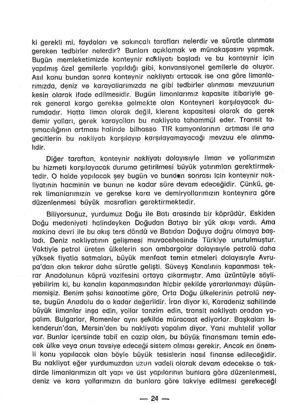 Asıl konu bundan sonra konteynir nakliyatı artacak ise ona göre limanlarımızda, deniz ve karayollarımızda ne gibi tedbirler alınması mevzuunun kesin olarak ifade edilmesidir.