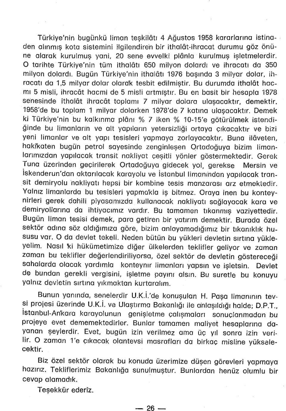 Bugün Türkiye'nin ithalâtı 1976 başında 3 milyar dolar, ihracatı da 1,5 milyar dolar olarak tesbit edilmiştir. Bu durumda ithalât hacmi 5 misli, ihracât hacmi de 5 misli artmıştır.