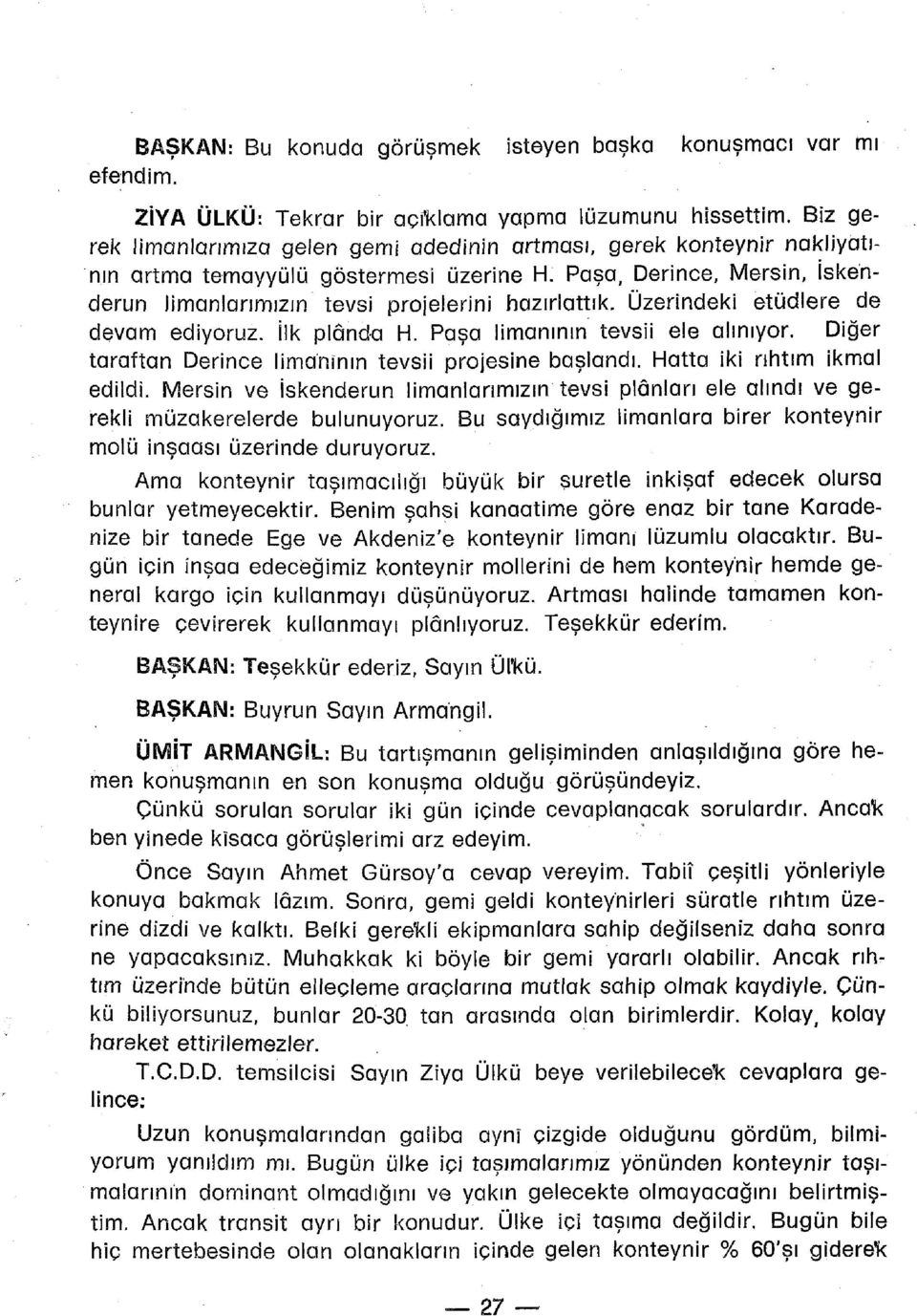 Üzerindeki etüdlere de devam ediyoruz. İlk plânda H. Paşa limanının tevsii ele alınıyor. Diğer taraftan Derince limanının tevsii projesine başlandı. Hatta iki rıhtım ikmal edildi.