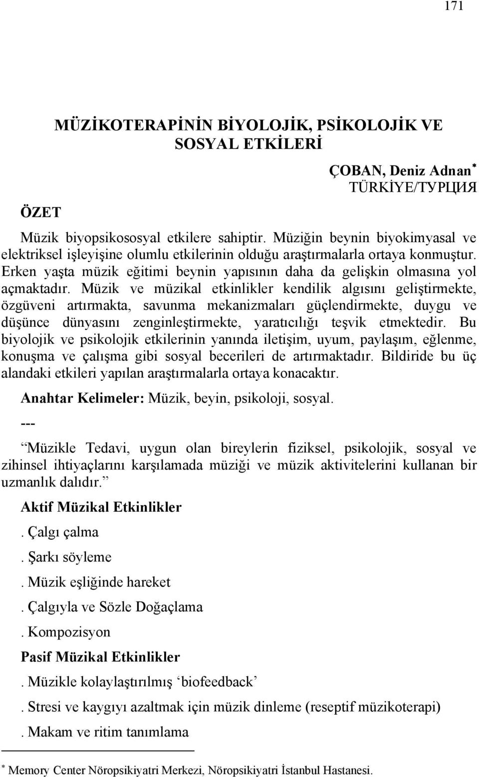 Müzik ve müzikal etkinlikler kendilik algısını geliştirmekte, özgüveni artırmakta, savunma mekanizmaları güçlendirmekte, duygu ve düşünce dünyasını zenginleştirmekte, yaratıcılığı teşvik etmektedir.