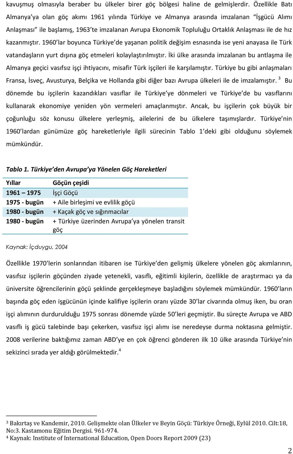 hız kazanmıştır. 1960 lar boyunca Türkiye de yaşanan politik değişim esnasında ise yeni anayasa ile Türk vatandaşların yurt dışına göç etmeleri kolaylaştırılmıştır.