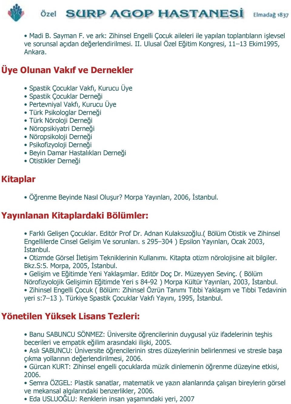 Nöropsikoloji Derneği Psikofizyoloji Derneği Beyin Damar Hastalıkları Derneği Otistikler Derneği Öğrenme Beyinde Nasıl OluĢur? Morpa Yayınları, 2006, Ġstanbul.