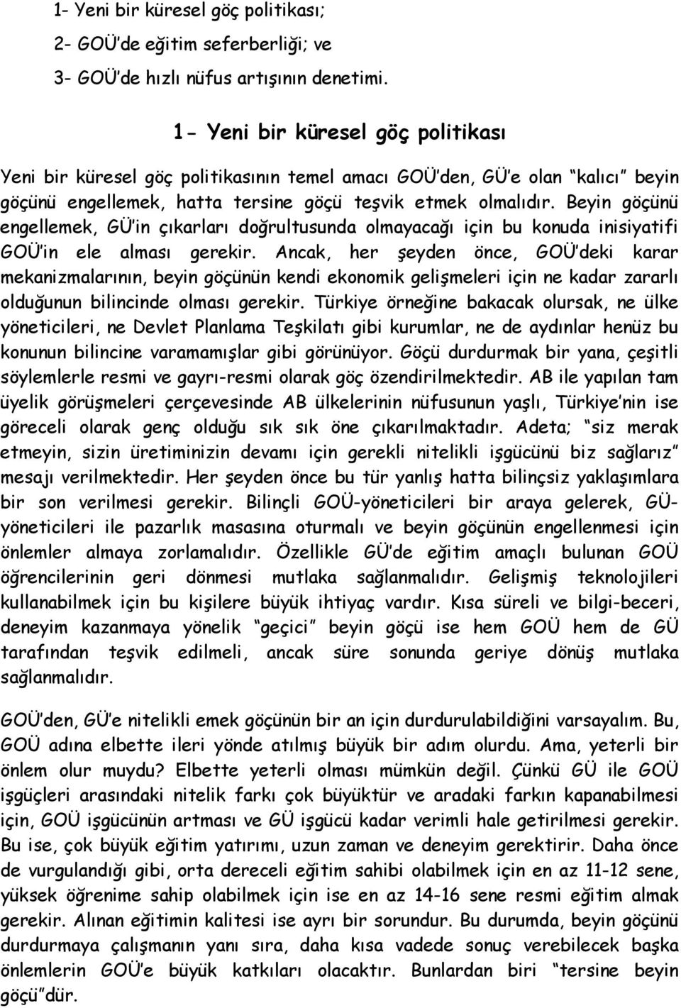 Beyin göçünü engellemek, GÜ in çıkarları doğrultusunda olmayacağı için bu konuda inisiyatifi GOÜ in ele alması gerekir.