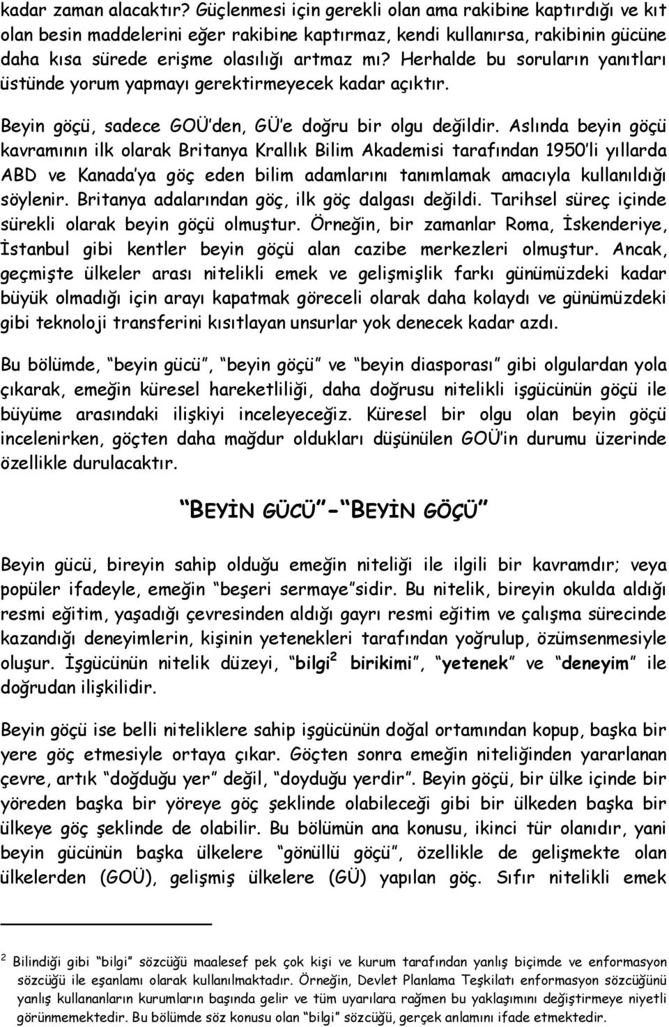 Herhalde bu soruların yanıtları üstünde yorum yapmayı gerektirmeyecek kadar açıktır. Beyin göçü, sadece GOÜ den, GÜ e doğru bir olgu değildir.