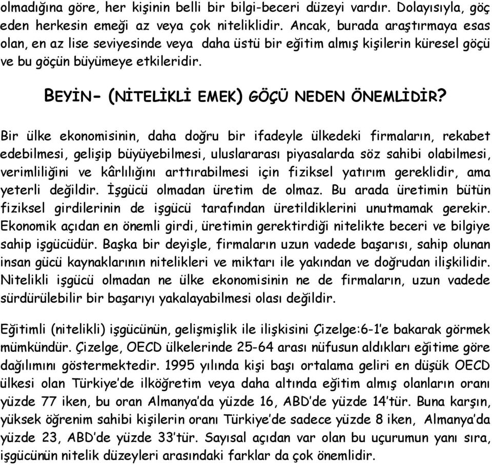 Bir ülke ekonomisinin, daha doğru bir ifadeyle ülkedeki firmaların, rekabet edebilmesi, gelişip büyüyebilmesi, uluslararası piyasalarda söz sahibi olabilmesi, verimliliğini ve kârlılığını