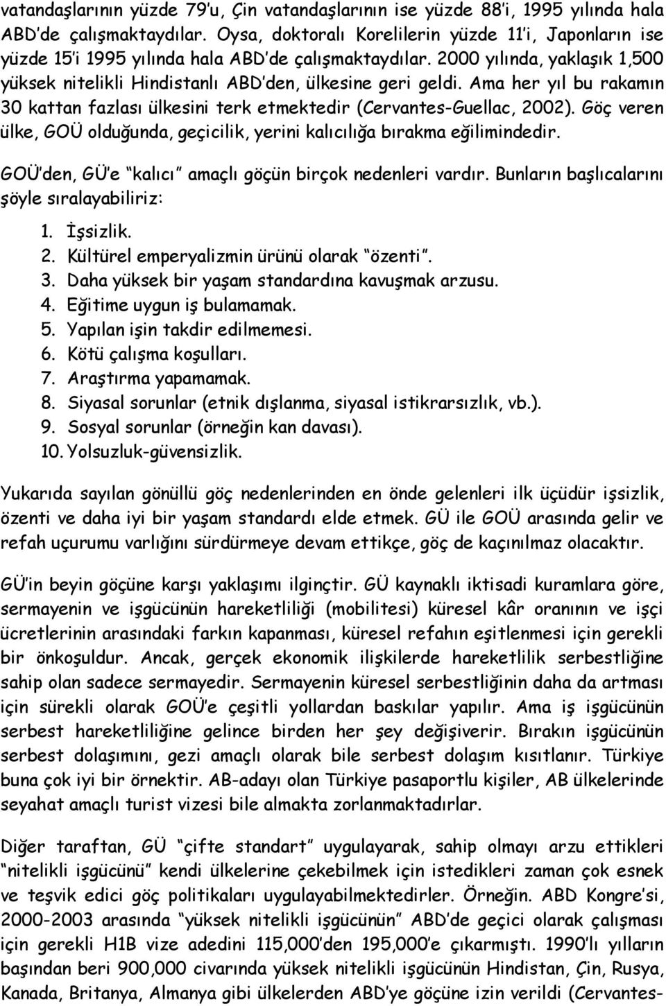 Ama her yıl bu rakamın 30 kattan fazlası ülkesini terk etmektedir (Cervantes-Guellac, 2002). Göç veren ülke, GOÜ olduğunda, geçicilik, yerini kalıcılığa bırakma eğilimindedir.