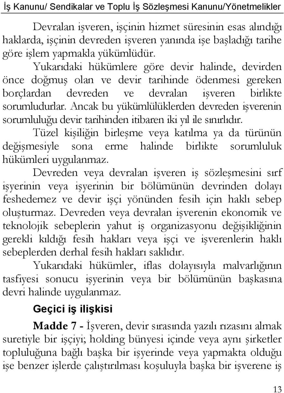 Ancak bu yükümlülüklerden devreden işverenin sorumluluğu devir tarihinden itibaren iki yıl ile sınırlıdır.