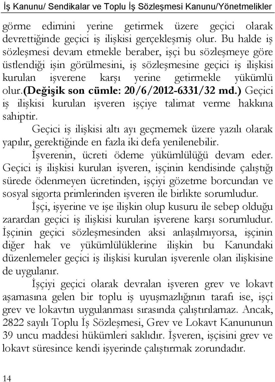 (değişik son cümle: 20/6/2012-6331/32 md.) Geçici iş ilişkisi kurulan işveren işçiye talimat verme hakkına sahiptir.