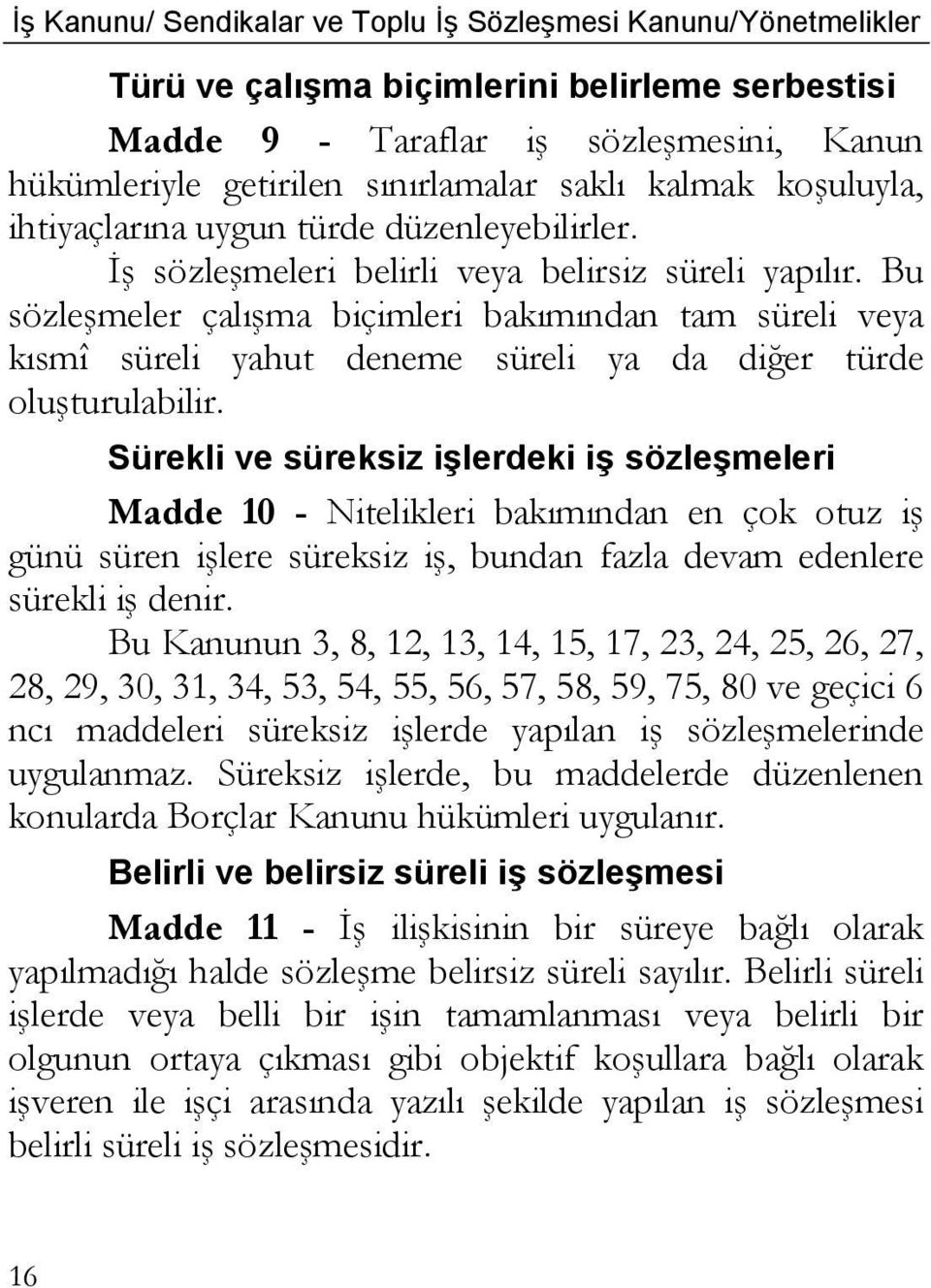 Sürekli ve süreksiz işlerdeki iş sözleşmeleri Madde 10 - Nitelikleri bakımından en çok otuz iş günü süren işlere süreksiz iş, bundan fazla devam edenlere sürekli iş denir.