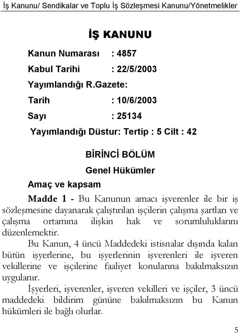 sözleşmesine dayanarak çalıştırılan işçilerin çalışma şartları ve çalışma ortamına ilişkin hak ve sorumluluklarını düzenlemektir.