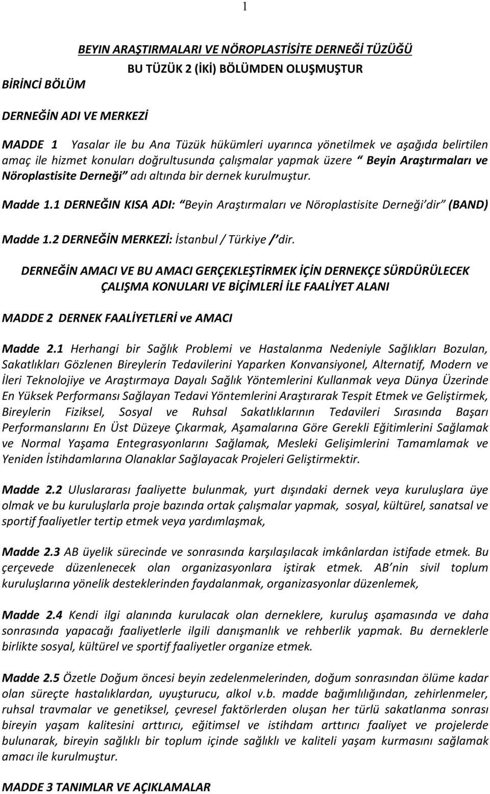 1 DERNEĞIN KISA ADI: Beyin Araştırmaları ve Nöroplastisite Derneği dir (BAND) Madde 1.2 DERNEĞİN MERKEZİ: İstanbul / Türkiye / dir.