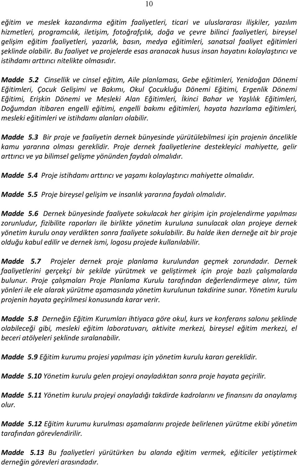 Bu faaliyet ve projelerde esas aranacak husus insan hayatını kolaylaştırıcı ve istihdamı arttırıcı nitelikte olmasıdır. Madde 5.