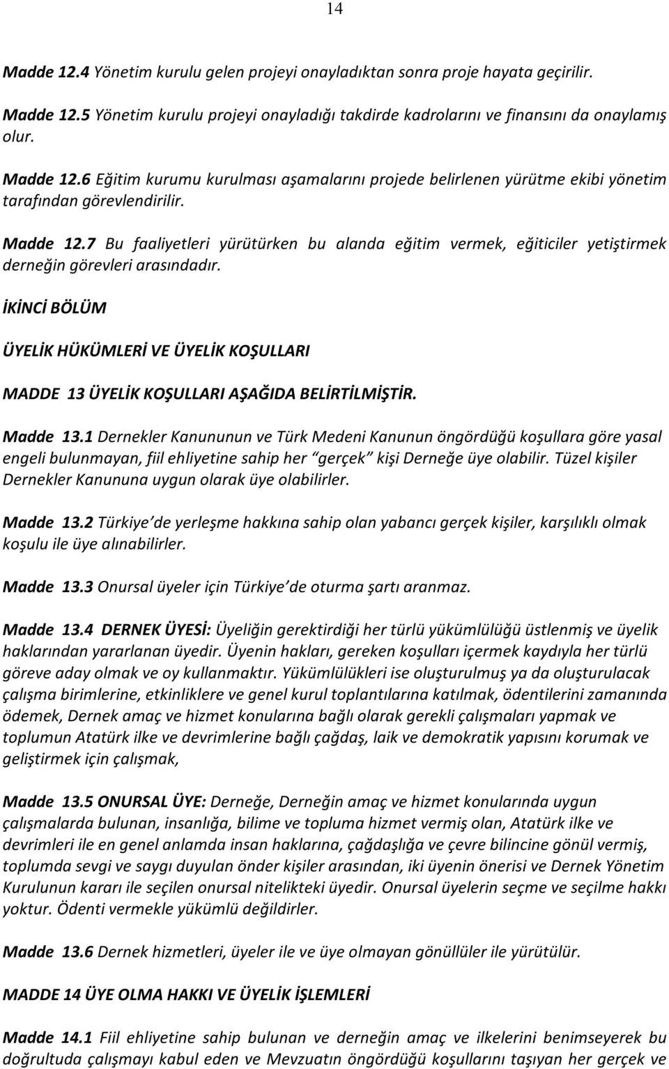 İKİNCİ BÖLÜM ÜYELİK HÜKÜMLERİ VE ÜYELİK KOŞULLARI MADDE 13 ÜYELİK KOŞULLARI AŞAĞIDA BELİRTİLMİŞTİR. Madde 13.