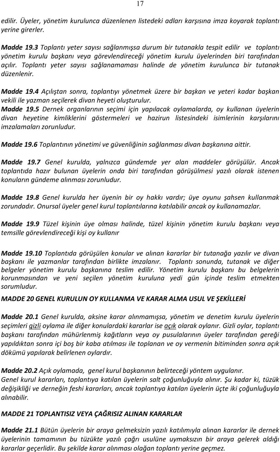 Toplantı yeter sayısı sağlanamaması halinde de yönetim kurulunca bir tutanak düzenlenir. Madde 19.