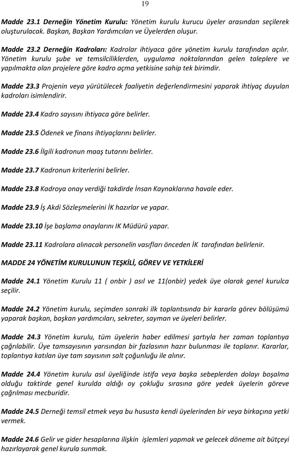 3 Projenin veya yürütülecek faaliyetin değerlendirmesini yaparak ihtiyaç duyulan kadroları isimlendirir. Madde 23.4 Kadro sayısını ihtiyaca göre belirler. Madde 23.5 Ödenek ve finans ihtiyaçlarını belirler.