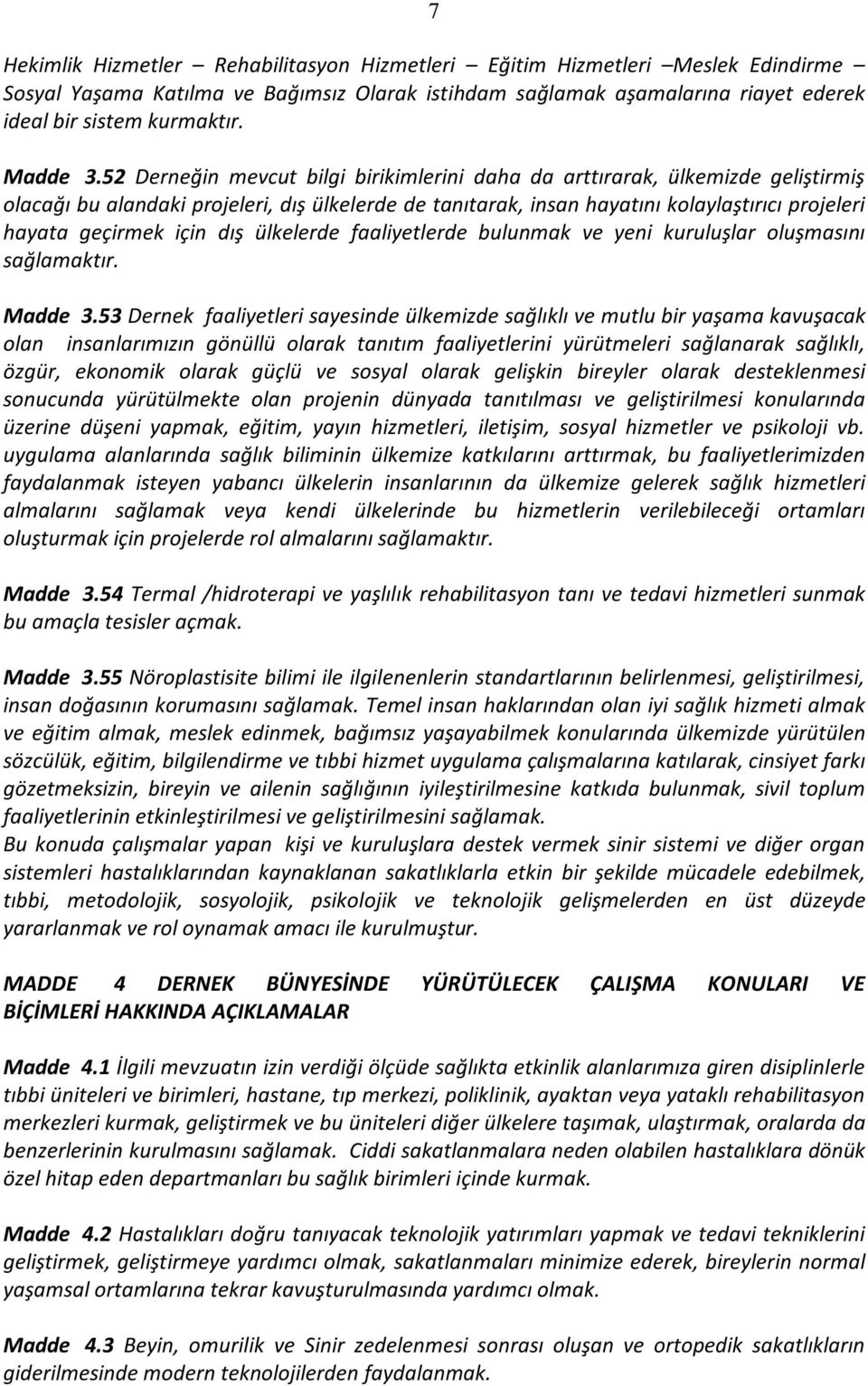 52 Derneğin mevcut bilgi birikimlerini daha da arttırarak, ülkemizde geliştirmiş olacağı bu alandaki projeleri, dış ülkelerde de tanıtarak, insan hayatını kolaylaştırıcı projeleri hayata geçirmek