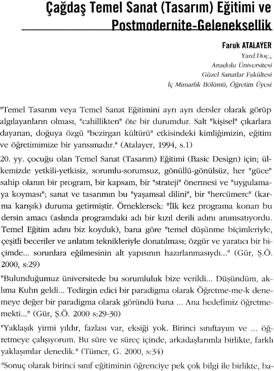 öte bir durumdur. Salt "kişisel" çıkarlara dayanan, doğuya özgü "bezirgan kültürü" etkisindeki kimliğimizin, eğitim ve öğretirnimize bir yansımadır." (Atalayer, 1994, s.i) 20. yy.