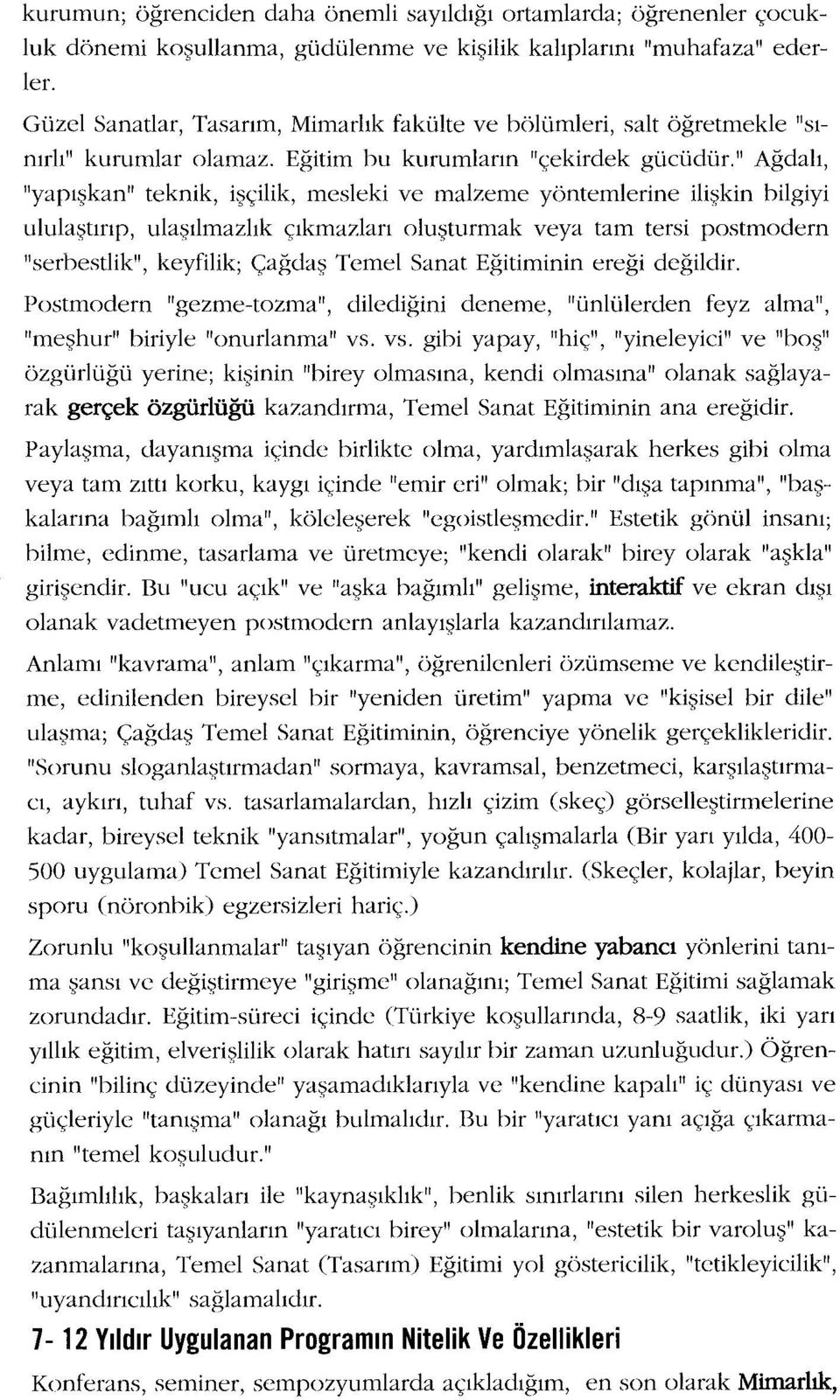 " Ağdalı, "yapışkan" teknik, işçilik, mesleki ve malzeme yöntemlerine ilişkin bilgiyi ululaştırıp, ulaşılmazlık çıkmazları oluşturmak veya tam tersi postmodern "serbestlik", keyfilik; Çağdaş Temel