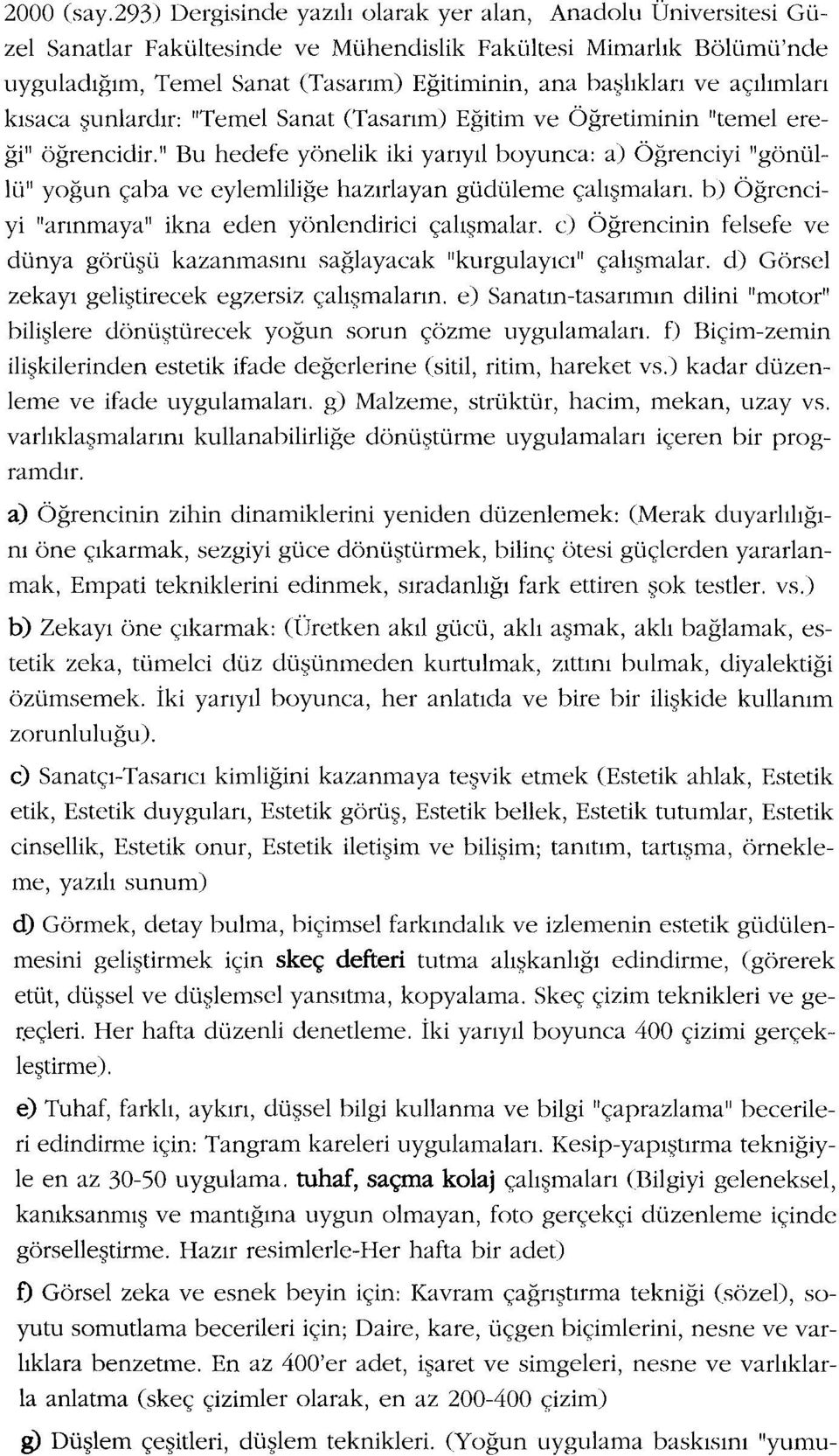 açılımları kısaca şunlardır: "Temel Sanat (Tasarım) Eğitim ve Öğretiminin "temel ereği" öğrencidir.