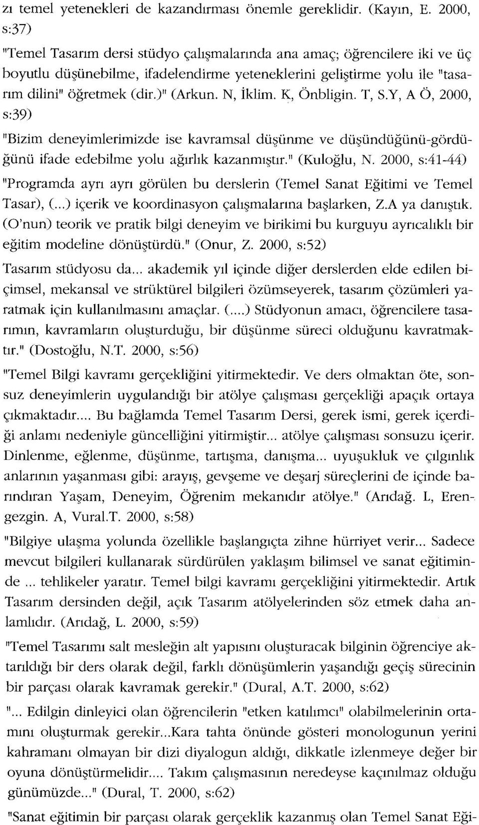 N, İklim. K, Önbligin. T, S.Y, A Ö, 2000, s:39) "Bizim deneyimlerimizde ise kavramsal düşünme ve düşündüğünü-gördüğünü ifade edebilme yolu ağırlık kazanmıştır." (Kuloğlu, N.