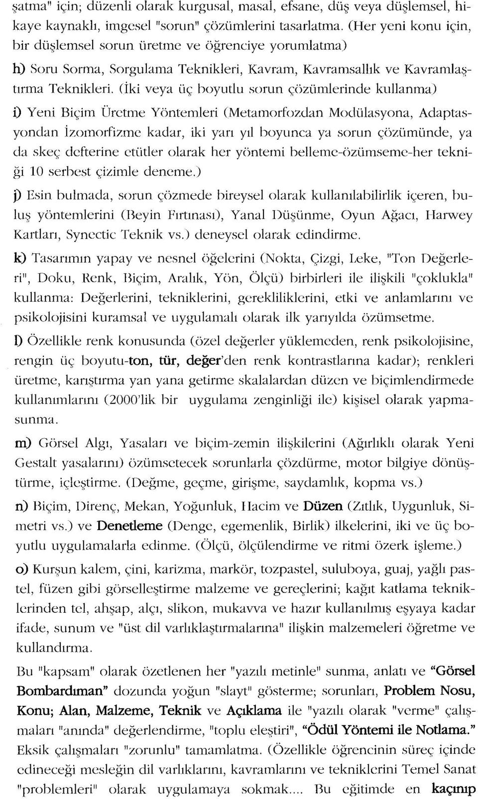 (İki veya üç boyutlu sorun çözümlerinde kullanma) i) Yeni Biçim Üretme Yöntemleri (Metamorfozdan Modülasyona, Adaptasyondan İzomorfizme kadar, iki yarı yıl boyunca ya sorun çözümünde, ya da skeç