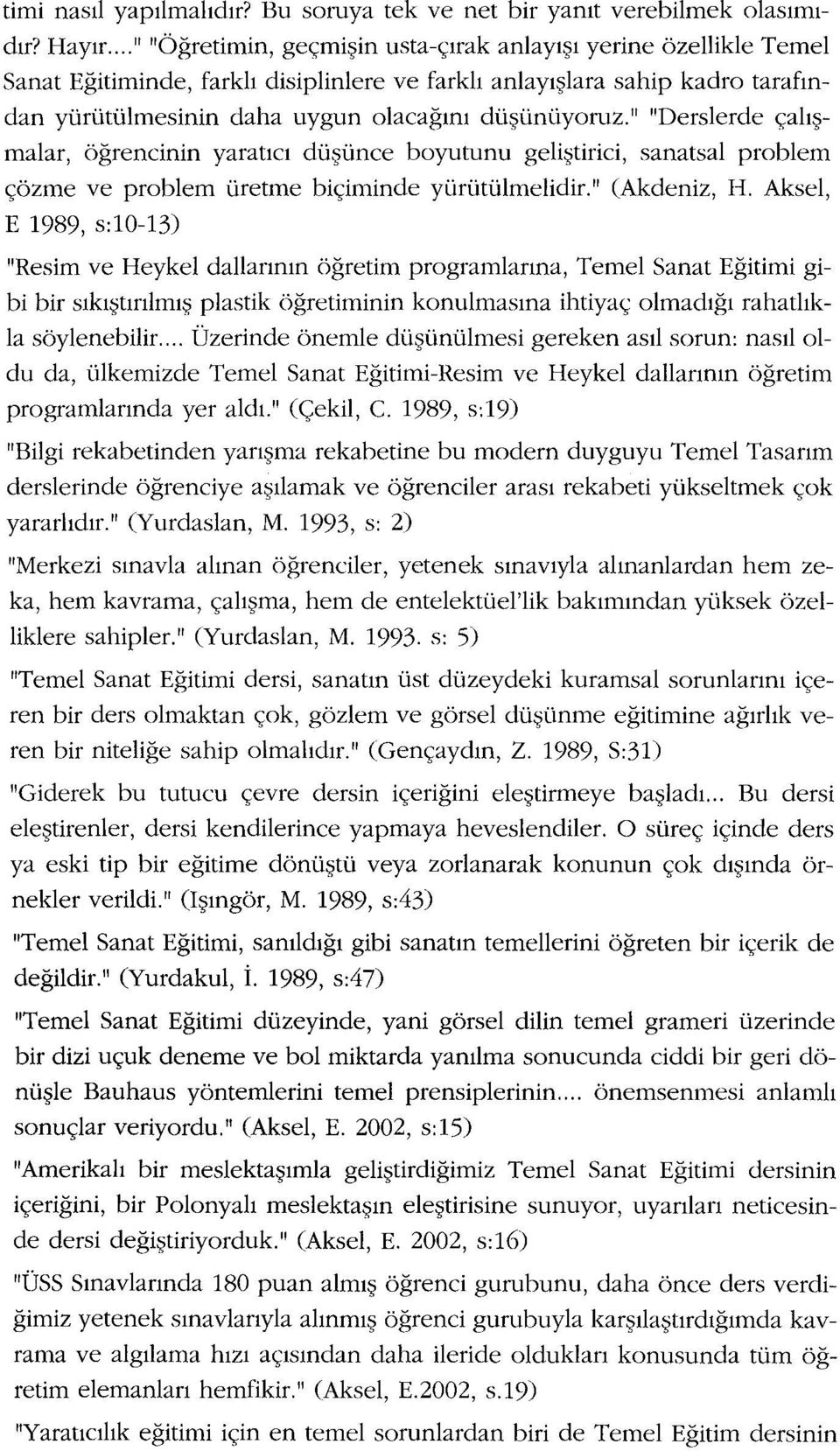 " "Derslerde çalışmalar, öğrencinin yaratıcı düşünce boyutunu geliştirici, sanatsal problem çözme ve problem üretme biçiminde yürütülmelidir." (AkdeniZ, H.