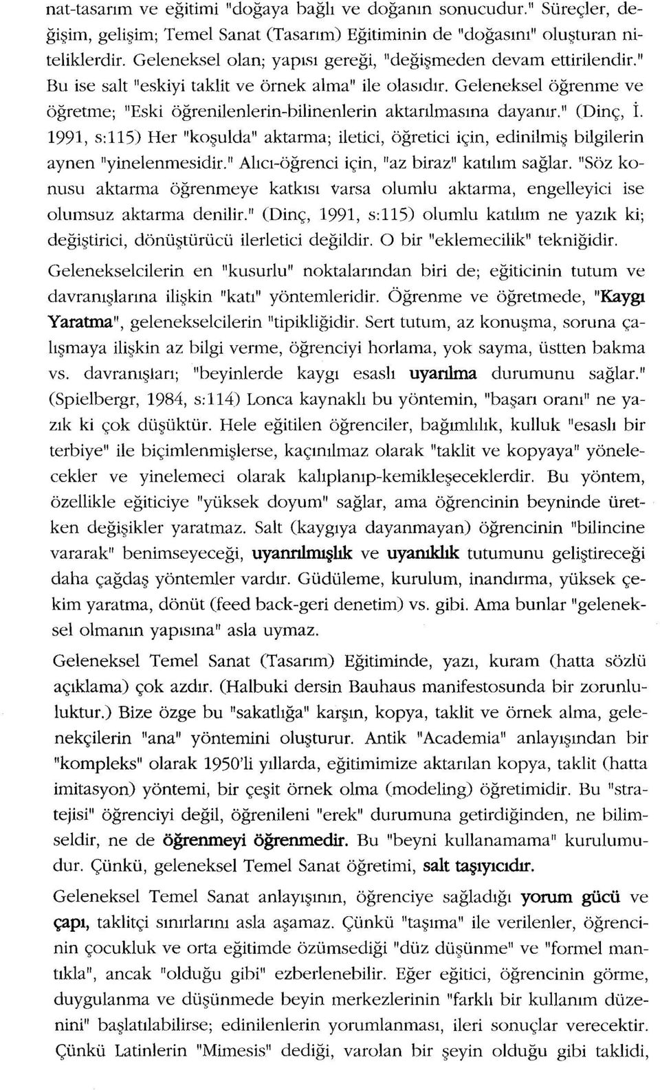 Geleneksel öğrenme ve öğretme; "Eski öğrenilenlerin-bilinenlerin aktarılmasına dayanır." (Dinç, İ.