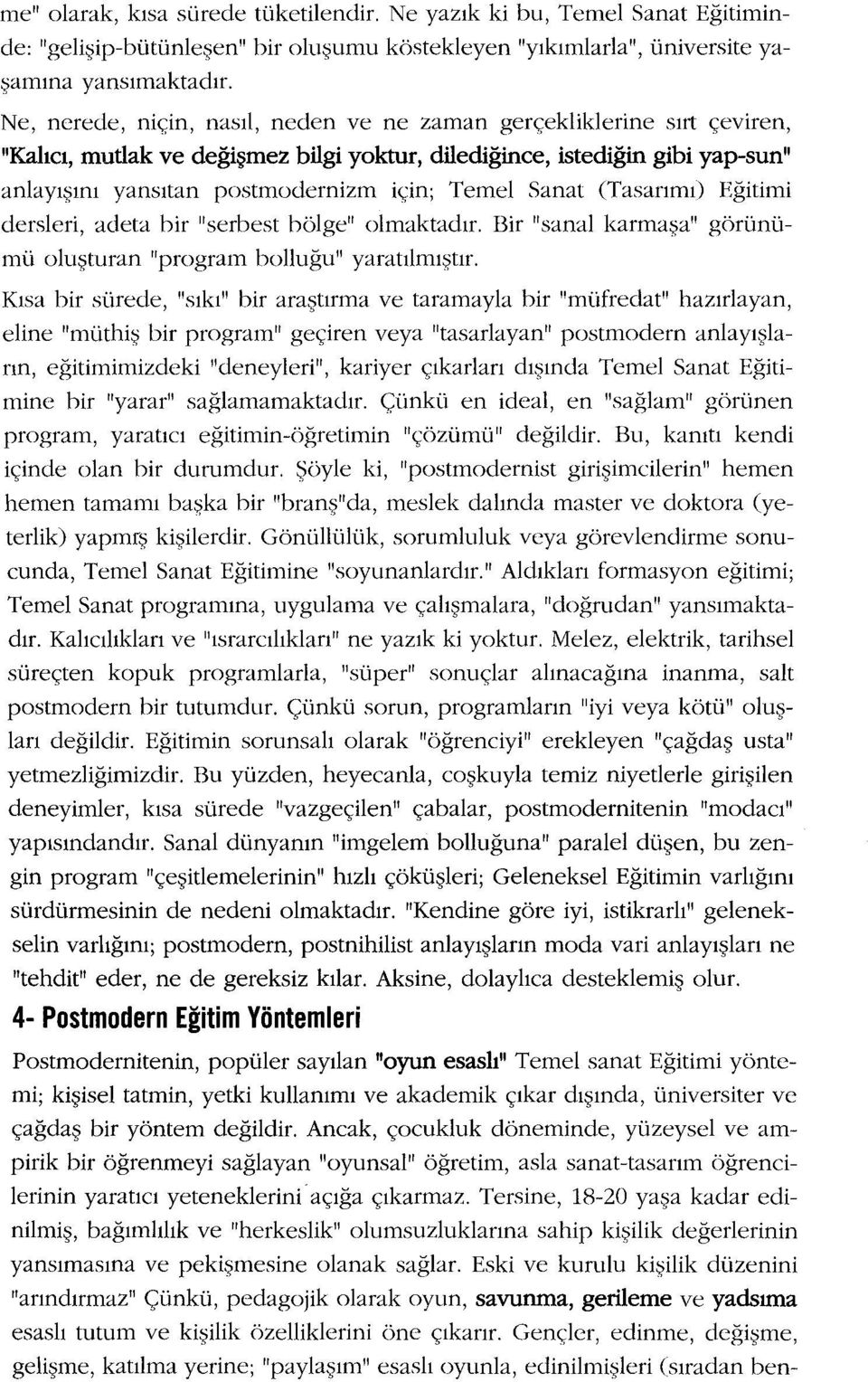 Sanat (Tasarımı) Eğitimi dersleri, adeta bir "serbest bölge" olmaktadır. Bir "sanal karmaşa" görünümü oluşturan "program bolluğu" yaratılmıştır.