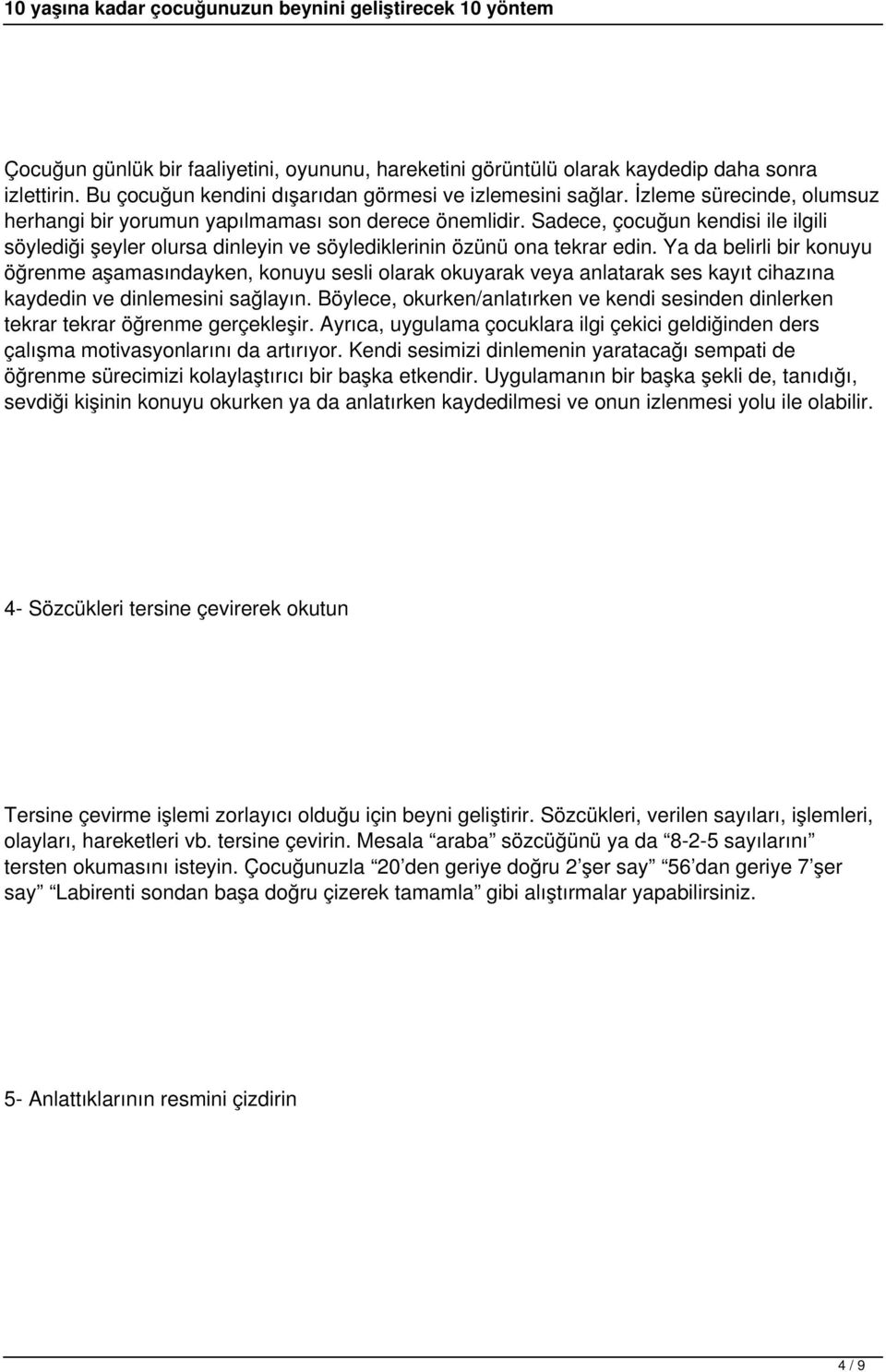 Ya da belirli bir konuyu öğrenme aşamasındayken, konuyu sesli olarak okuyarak veya anlatarak ses kayıt cihazına kaydedin ve dinlemesini sağlayın.