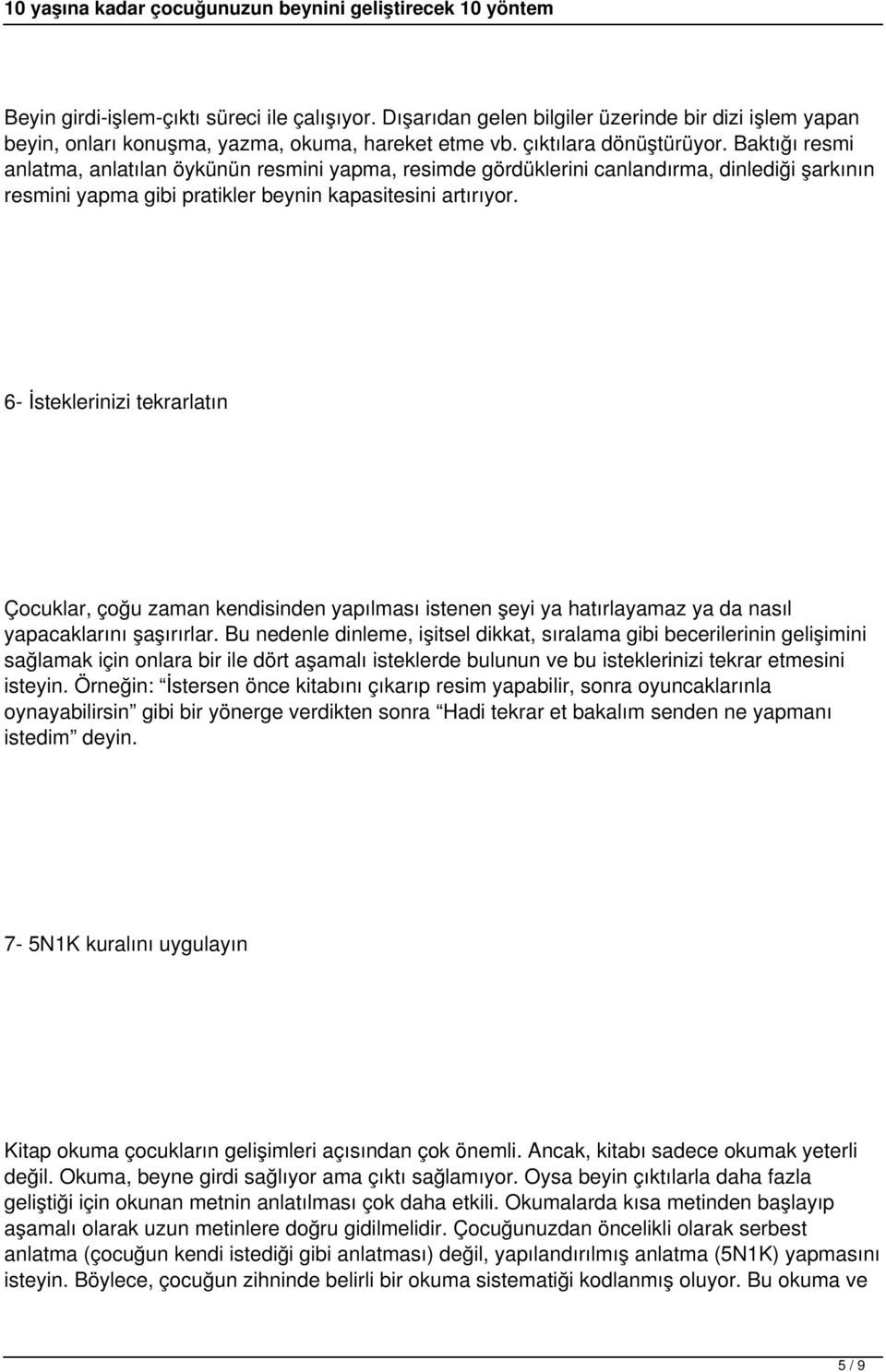 6- İsteklerinizi tekrarlatın Çocuklar, çoğu zaman kendisinden yapılması istenen şeyi ya hatırlayamaz ya da nasıl yapacaklarını şaşırırlar.