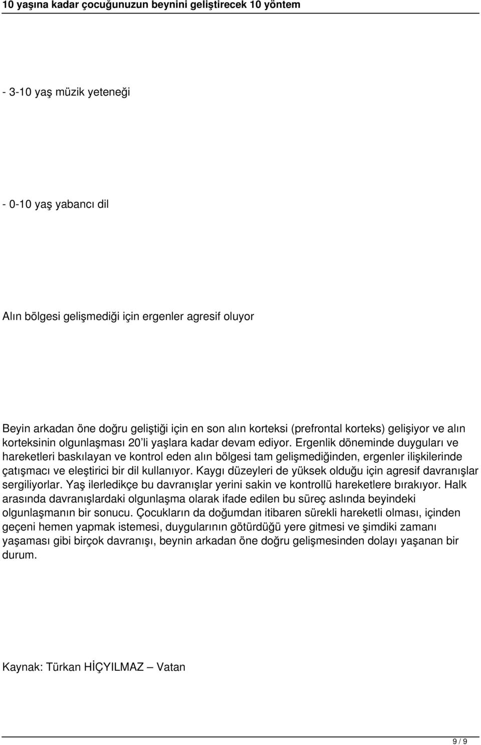 Ergenlik döneminde duyguları ve hareketleri baskılayan ve kontrol eden alın bölgesi tam gelişmediğinden, ergenler ilişkilerinde çatışmacı ve eleştirici bir dil kullanıyor.