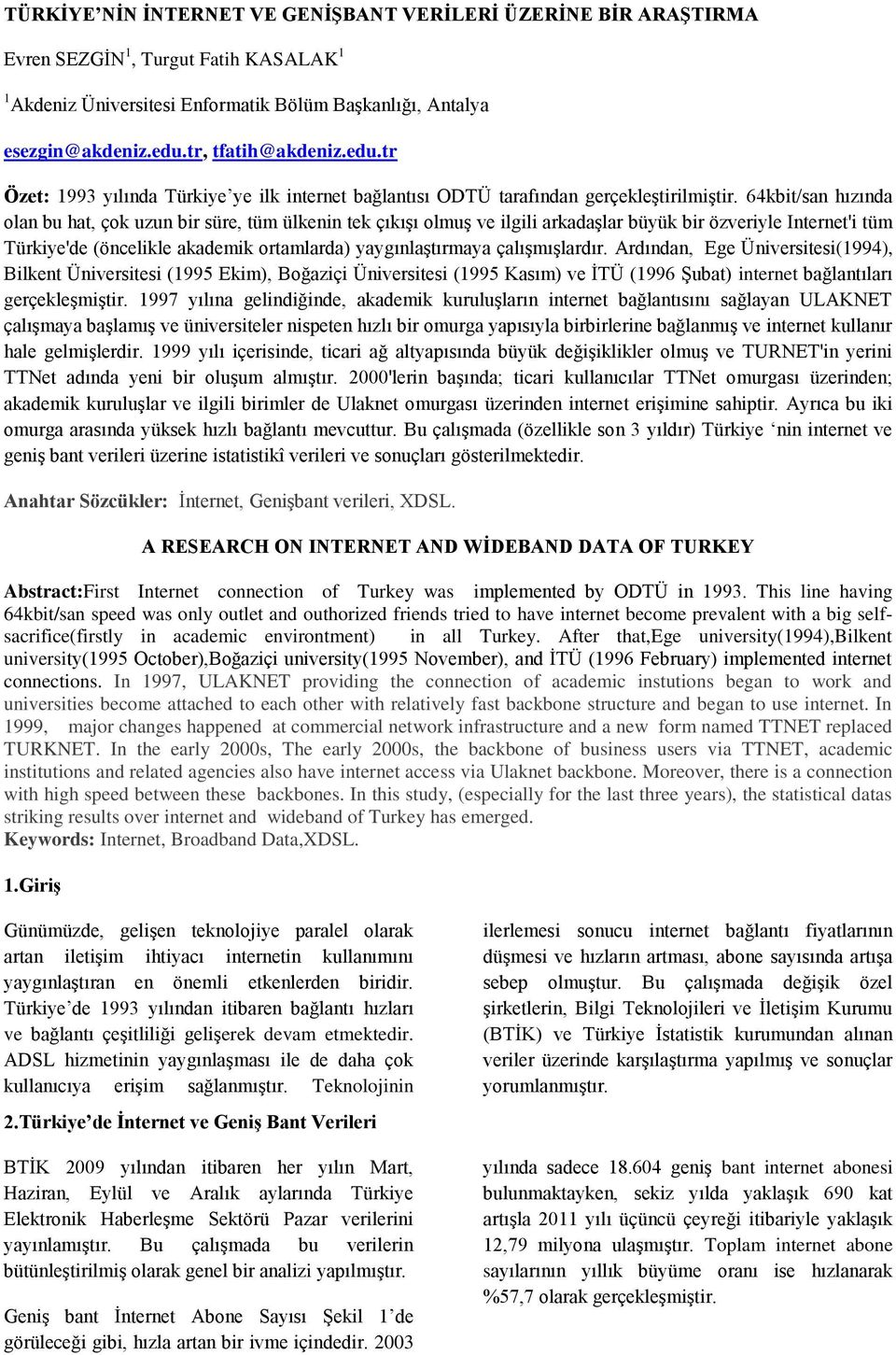 64kbit/san hızında olan bu hat, çok uzun bir süre, tüm ülkenin tek çıkışı olmuş ve ilgili arkadaşlar büyük bir özveriyle Internet'i tüm Türkiye'de (öncelikle akademik ortamlarda) yaygınlaştırmaya