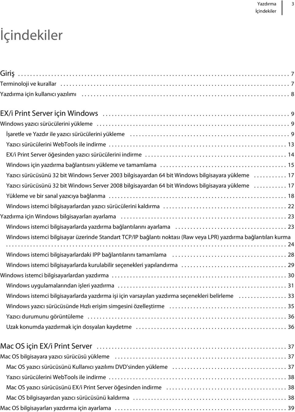 ..14 Windows için yazdırma bağlantısını yükleme ve tamamlama...15 Yazıcı sürücüsünü 32 bit Windows Server 2003 bilgisayardan 64 bit Windows bilgisayara yükleme.