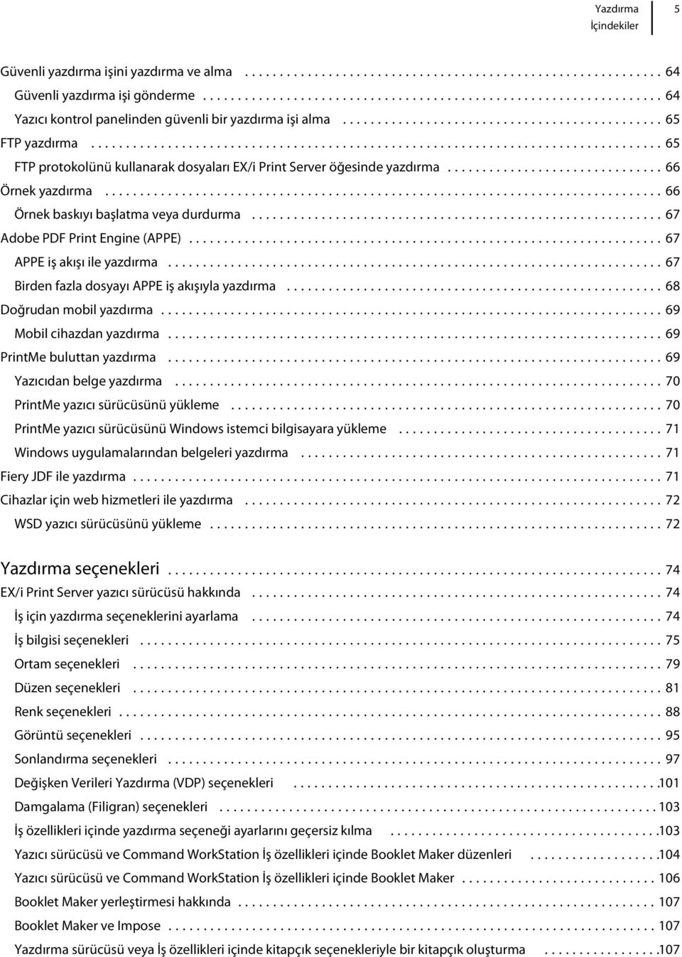 ..67 APPE iş akışı ile yazdırma...67 Birden fazla dosyayı APPE iş akışıyla yazdırma...68 Doğrudan mobil yazdırma...69 Mobil cihazdan yazdırma...69 PrintMe buluttan yazdırma.