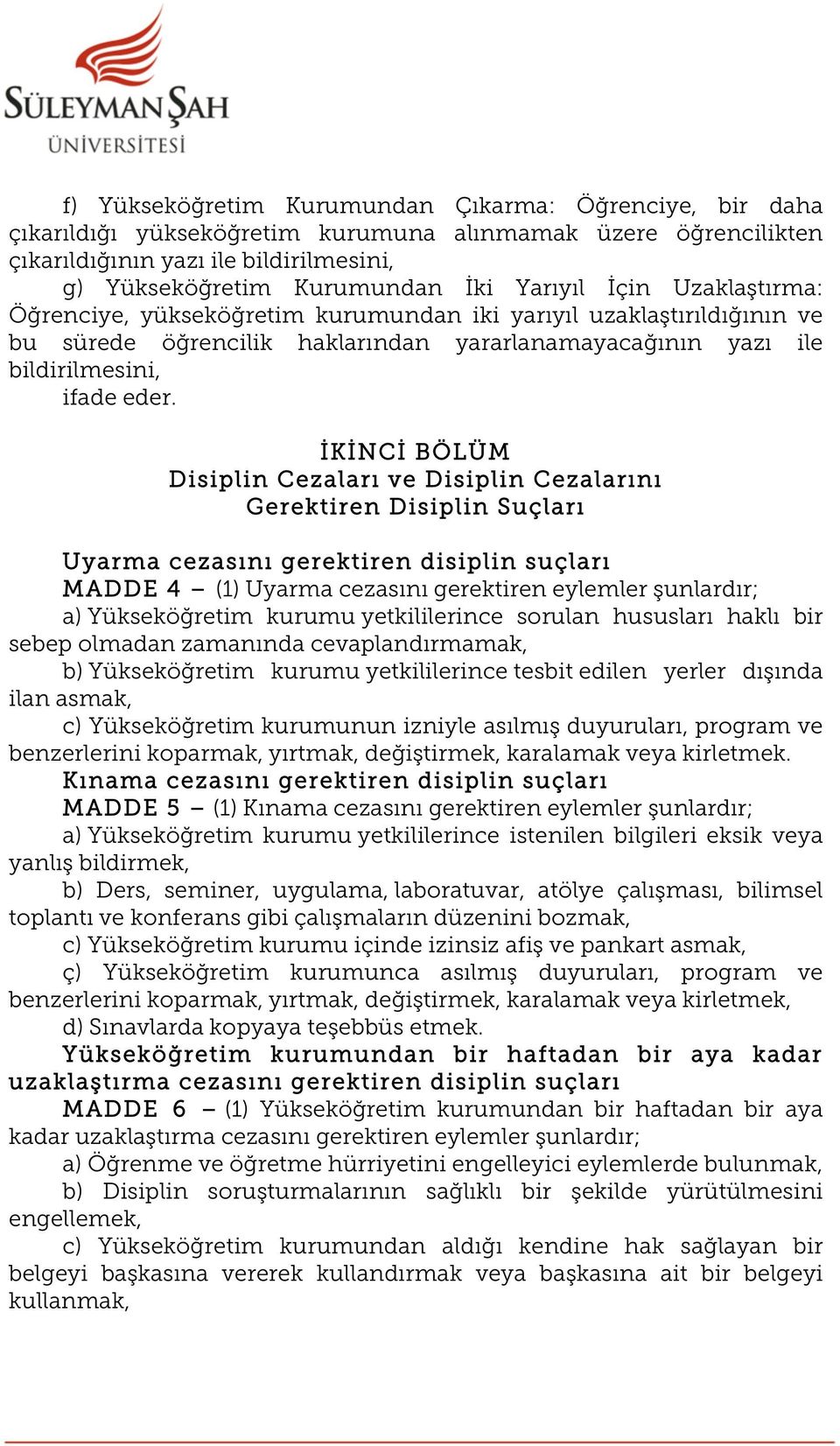 İKİNCİ BÖLÜM Disiplin Cezaları ve Disiplin Cezalarını Gerektiren Disiplin Suçları Uyarma cezasını gerektiren disiplin suçları MADDE 4 (1) Uyarma cezasını gerektiren eylemler şunlardır; a)