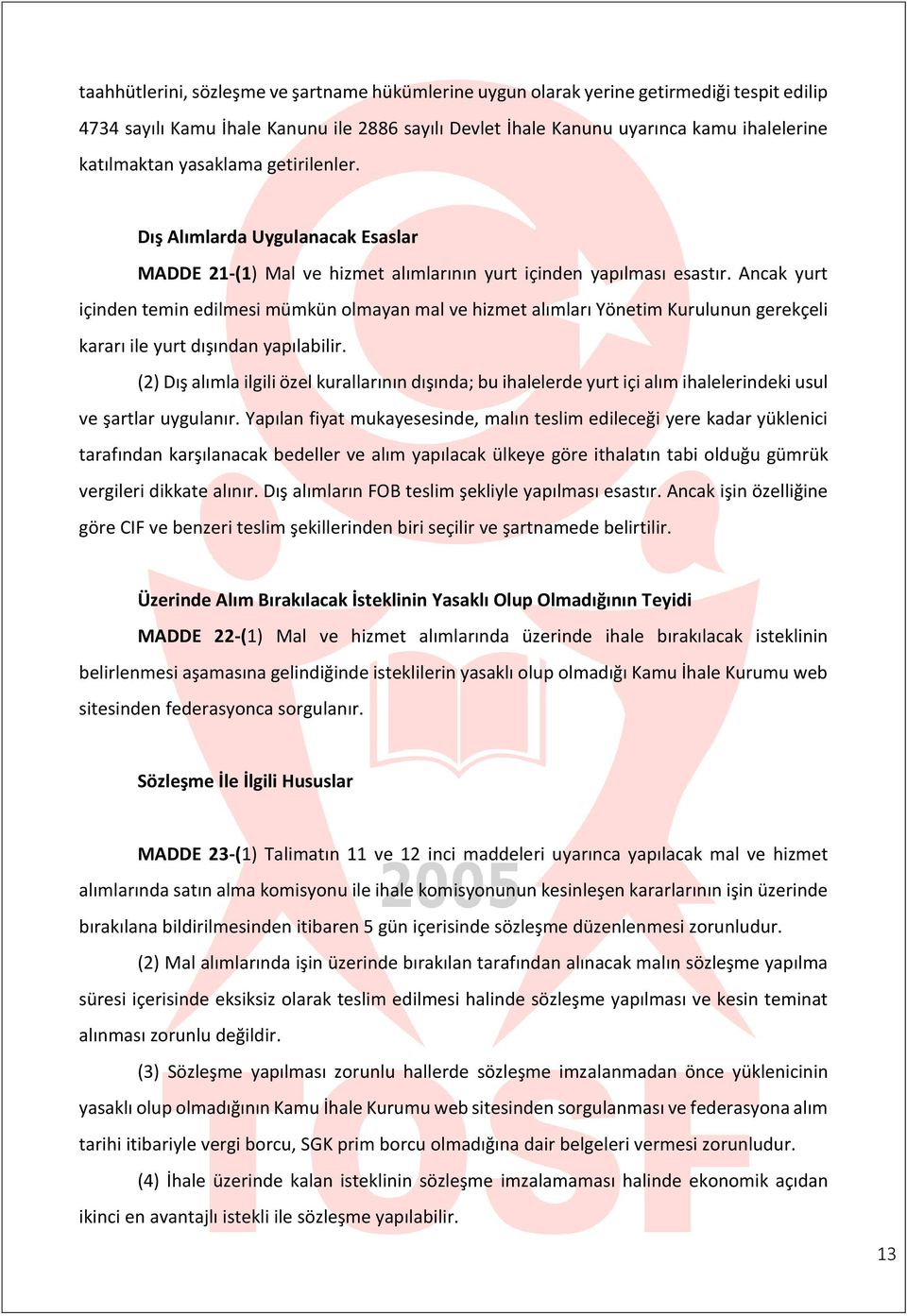 Ancak yurt içinden temin edilmesi mümkün olmayan mal ve hizmet alımları Yönetim Kurulunun gerekçeli kararı ile yurt dışından yapılabilir.