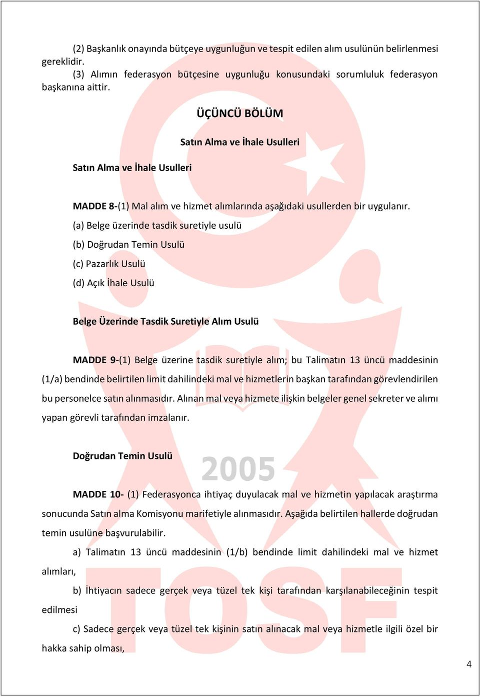 (a) Belge üzerinde tasdik suretiyle usulü (b) Doğrudan Temin Usulü (c) Pazarlık Usulü (d) Açık İhale Usulü Belge Üzerinde Tasdik Suretiyle Alım Usulü MADDE 9-(1) Belge üzerine tasdik suretiyle alım;