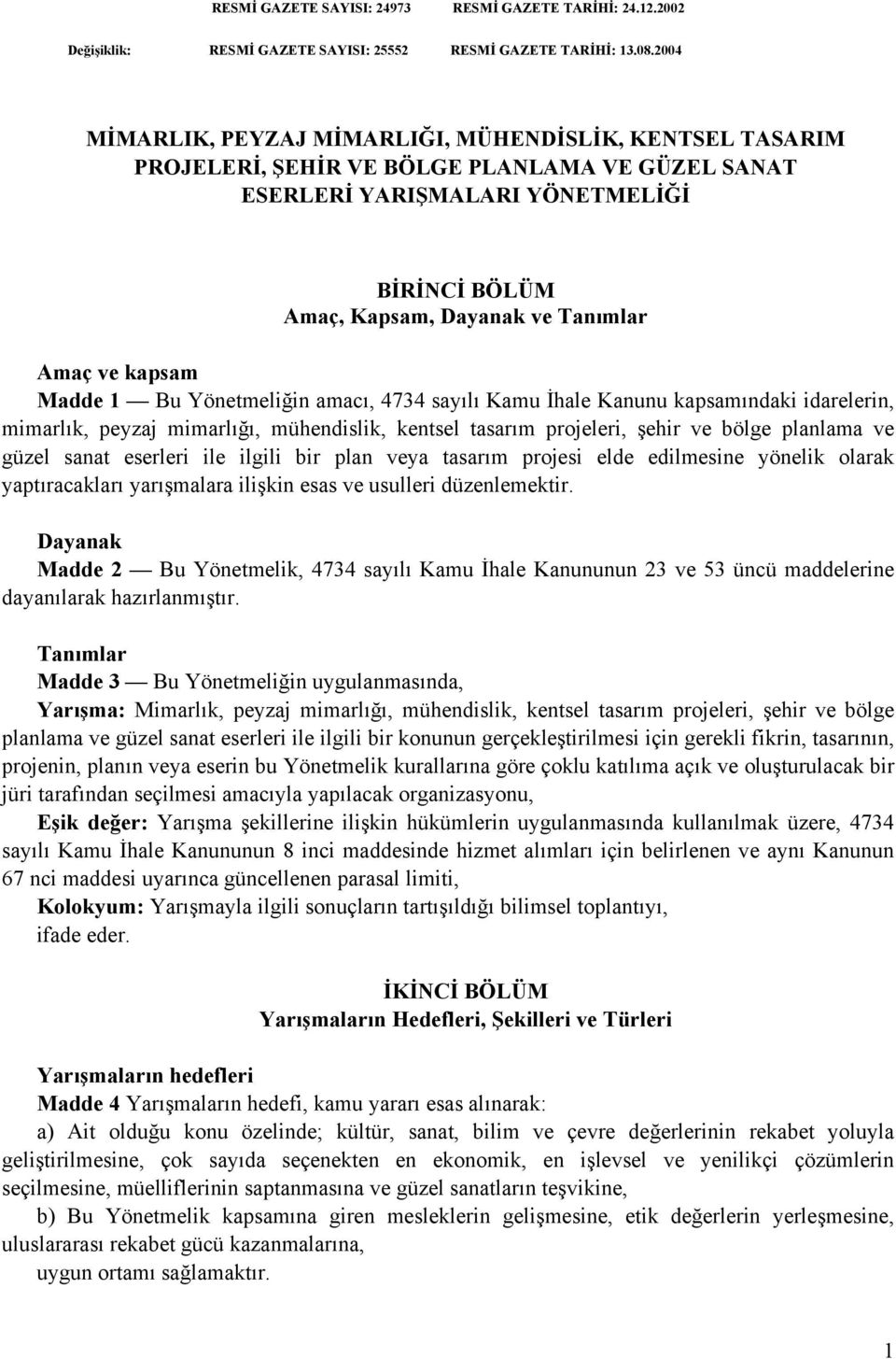 ve kapsam Madde 1 Bu Yönetmeliğin amacı, 4734 sayılı Kamu İhale Kanunu kapsamındaki idarelerin, mimarlık, peyzaj mimarlığı, mühendislik, kentsel tasarım projeleri, şehir ve bölge planlama ve güzel