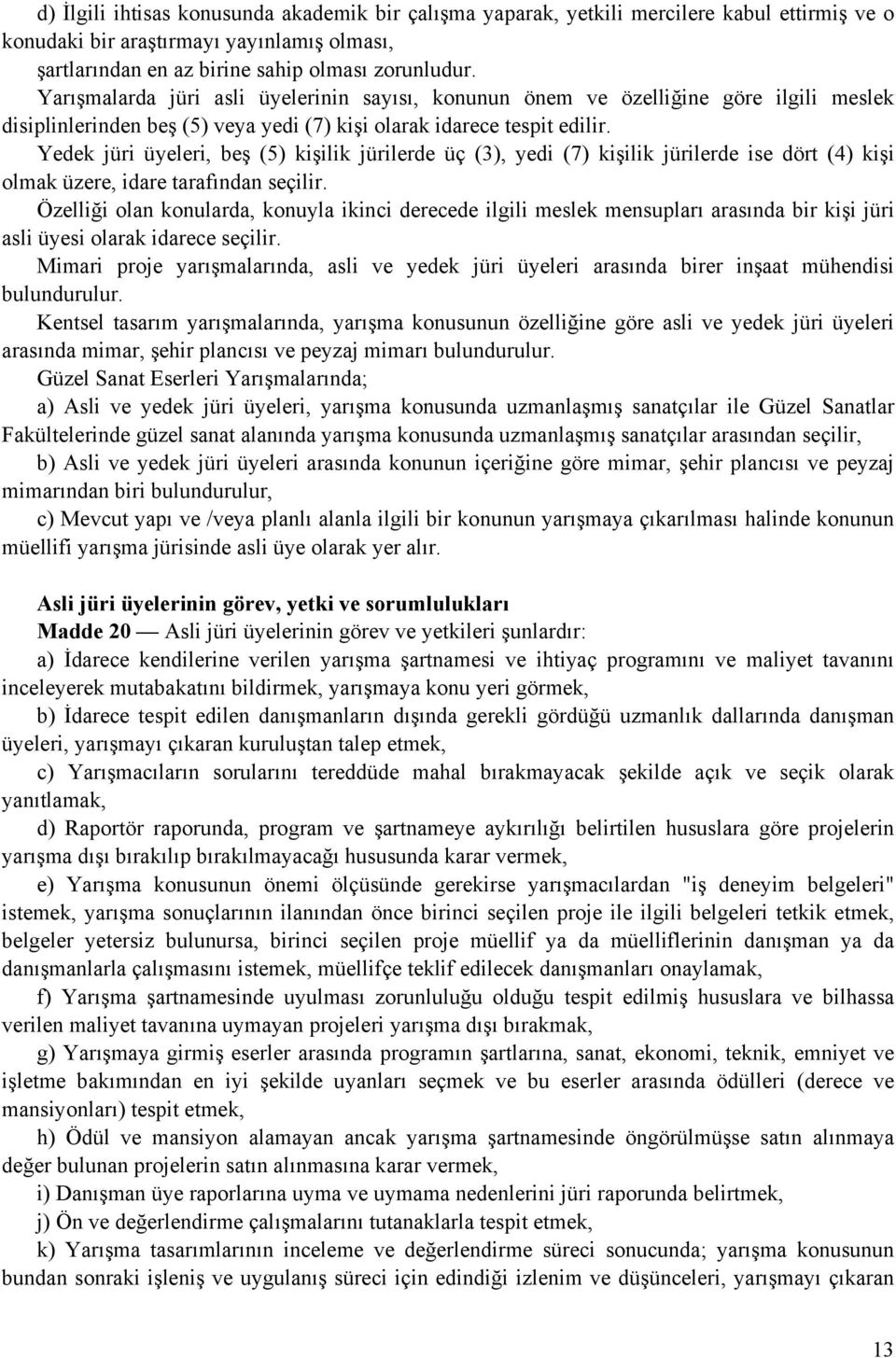 Yedek jüri üyeleri, beş (5) kişilik jürilerde üç (3), yedi (7) kişilik jürilerde ise dört (4) kişi olmak üzere, idare tarafından seçilir.