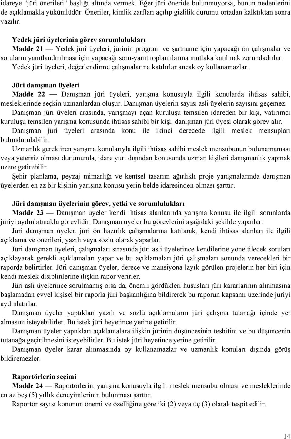 Yedek jüri üyelerinin görev sorumlulukları Madde 21 Yedek jüri üyeleri, jürinin program ve şartname için yapacağı ön çalışmalar ve soruların yanıtlandırılması için yapacağı soru-yanıt toplantılarına