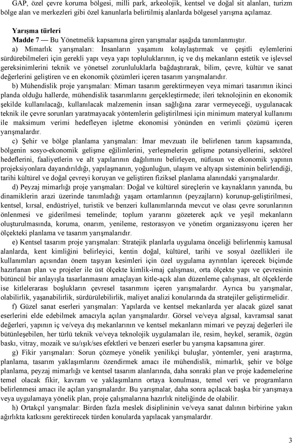 a) Mimarlık yarışmaları: İnsanların yaşamını kolaylaştırmak ve çeşitli eylemlerini sürdürebilmeleri için gerekli yapı veya yapı topluluklarının, iç ve dış mekanların estetik ve işlevsel