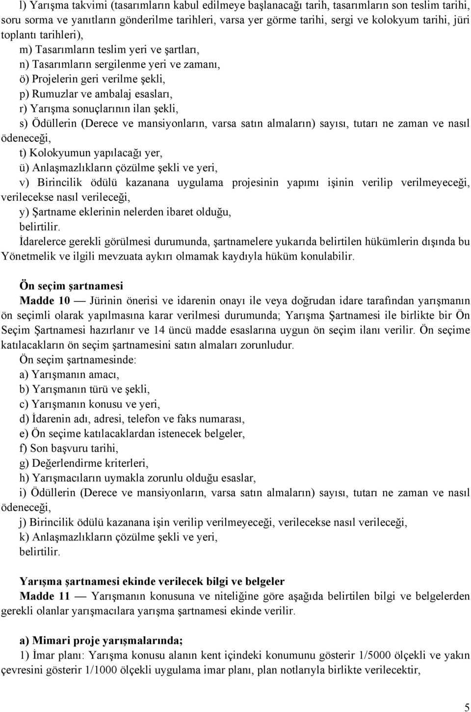 sonuçlarının ilan şekli, s) Ödüllerin (Derece ve mansiyonların, varsa satın almaların) sayısı, tutarı ne zaman ve nasıl ödeneceği, t) Kolokyumun yapılacağı yer, ü) Anlaşmazlıkların çözülme şekli ve