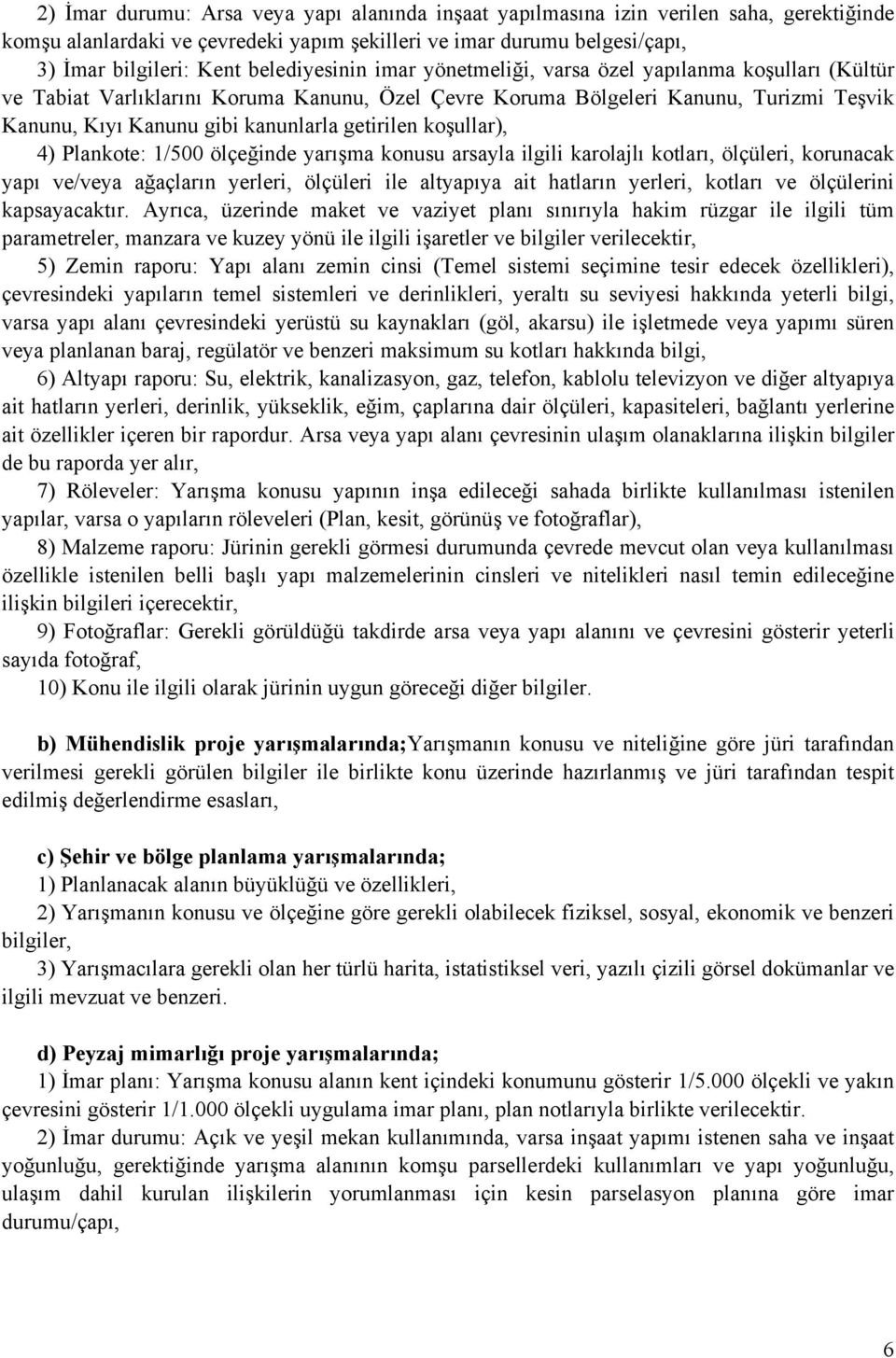 getirilen koşullar), 4) Plankote: 1/500 ölçeğinde yarışma konusu arsayla ilgili karolajlı kotları, ölçüleri, korunacak yapı ve/veya ağaçların yerleri, ölçüleri ile altyapıya ait hatların yerleri,