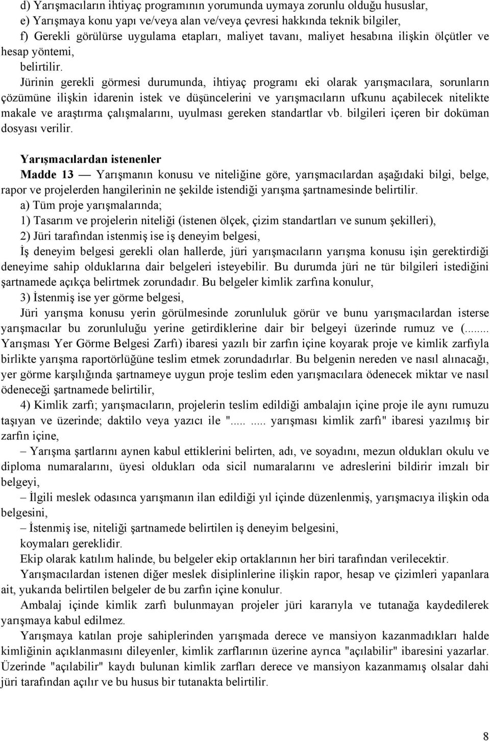 Jürinin gerekli görmesi durumunda, ihtiyaç programı eki olarak yarışmacılara, sorunların çözümüne ilişkin idarenin istek ve düşüncelerini ve yarışmacıların ufkunu açabilecek nitelikte makale ve