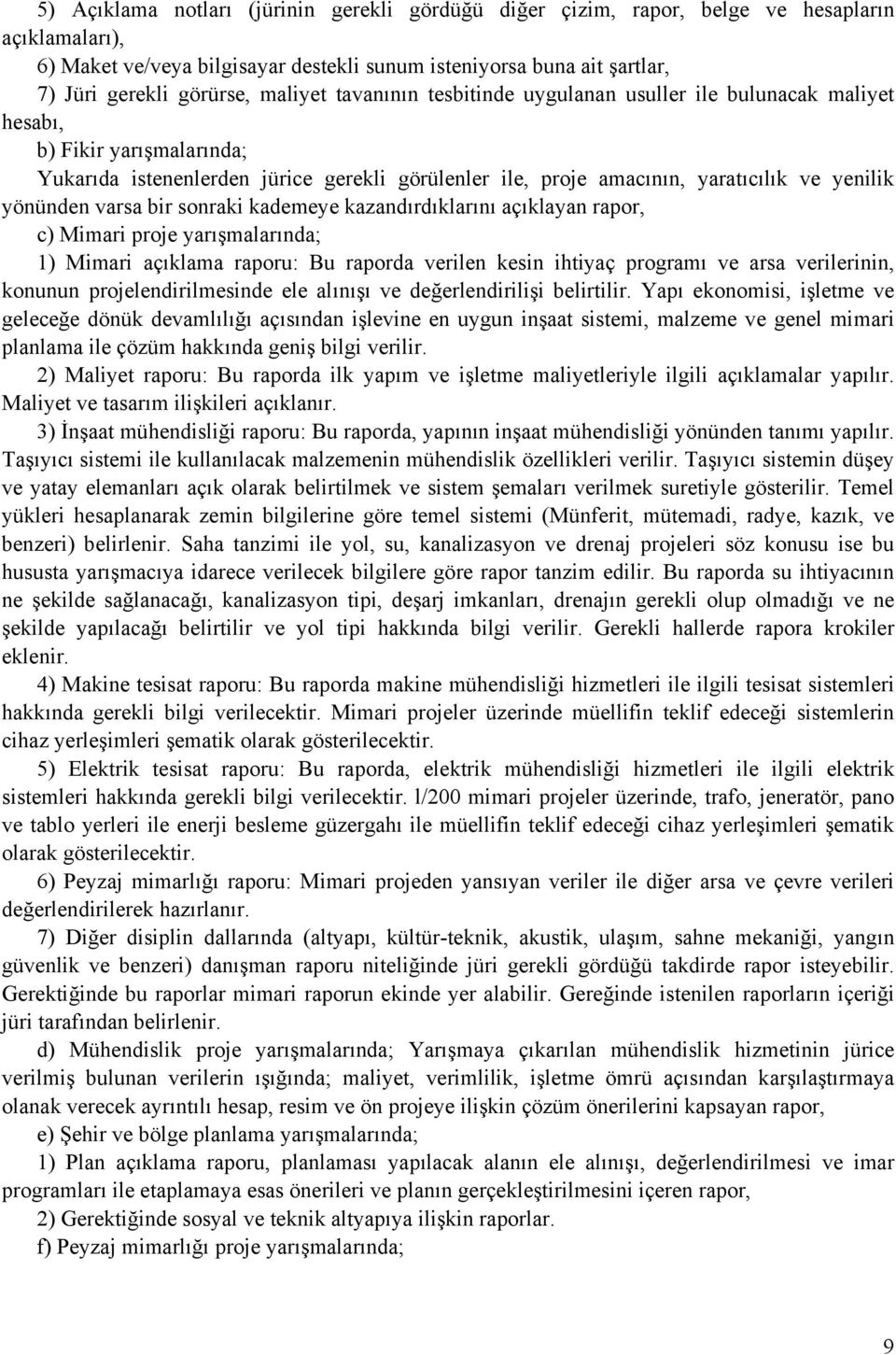 yönünden varsa bir sonraki kademeye kazandırdıklarını açıklayan rapor, c) Mimari proje yarışmalarında; 1) Mimari açıklama raporu: Bu raporda verilen kesin ihtiyaç programı ve arsa verilerinin,