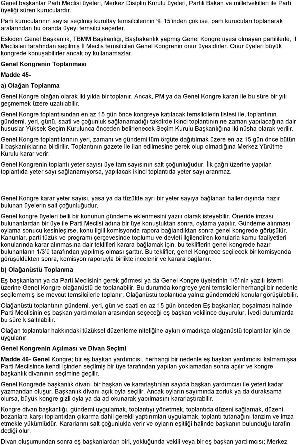 Eskiden Genel Başkanlık, TBMM Başkanlığı, Başbakanlık yapmış Genel Kongre üyesi olmayan partililerle, İl Meclisleri tarafından seçilmiş İl Meclis temsilcileri Genel Kongrenin onur üyesidirler.