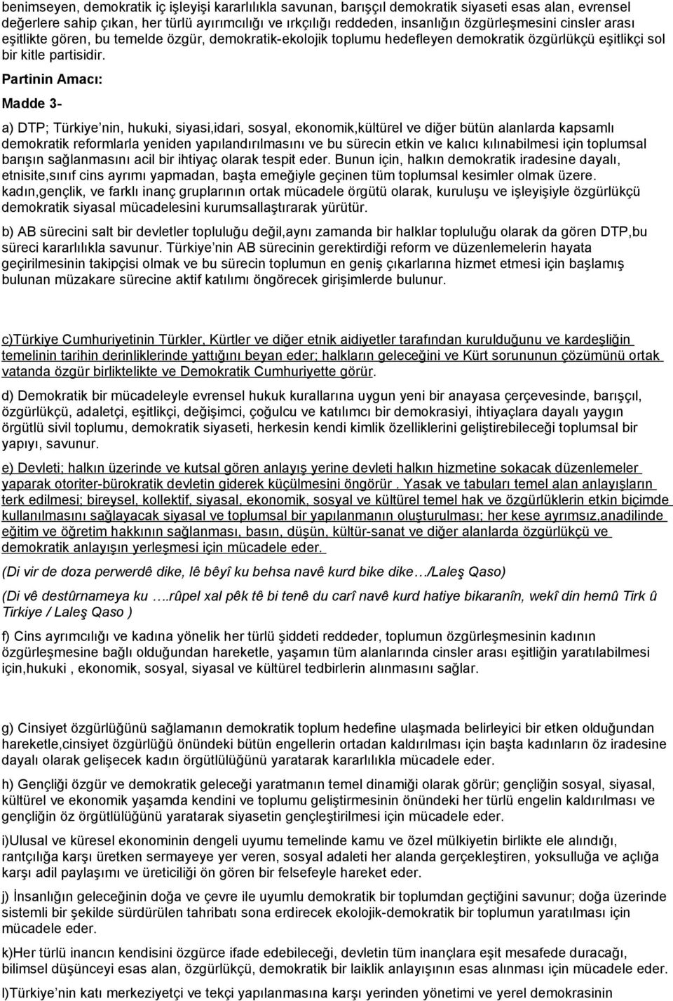 Partinin Amacı: Madde 3- a) DTP; Türkiye nin, hukuki, siyasi,idari, sosyal, ekonomik,kültürel ve diğer bütün alanlarda kapsamlı demokratik reformlarla yeniden yapılandırılmasını ve bu sürecin etkin