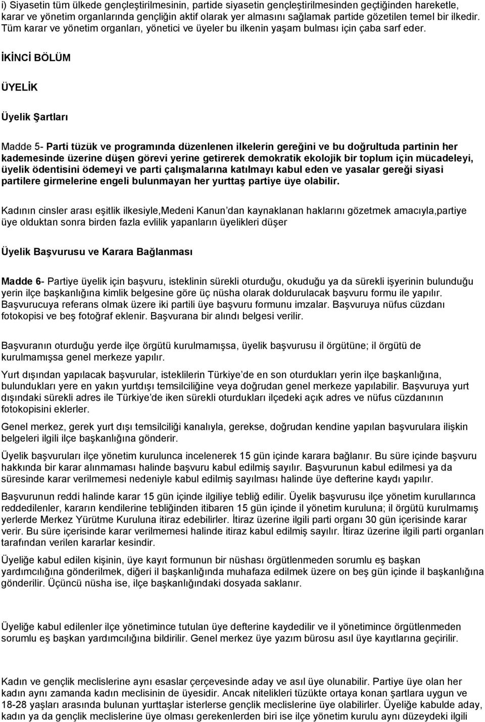 İKİNCİ BÖLÜM ÜYELİK Üyelik Şartları Madde 5- Parti tüzük ve programında düzenlenen ilkelerin gereğini ve bu doğrultuda partinin her kademesinde üzerine düşen görevi yerine getirerek demokratik