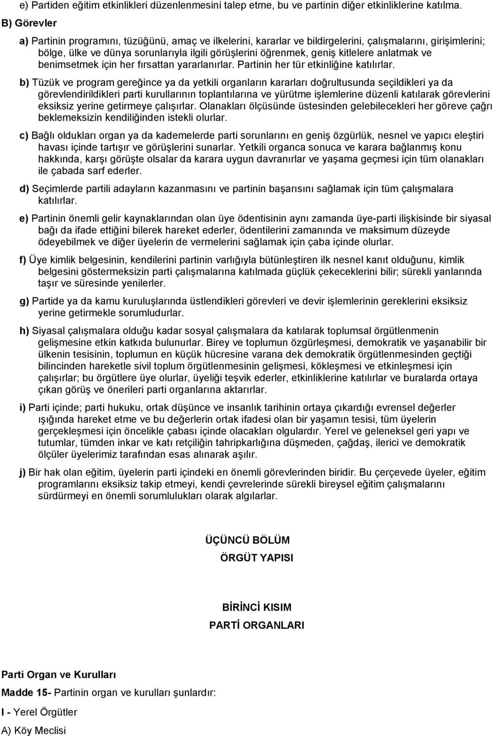 kitlelere anlatmak ve benimsetmek için her fırsattan yararlanırlar. Partinin her tür etkinliğine katılırlar.