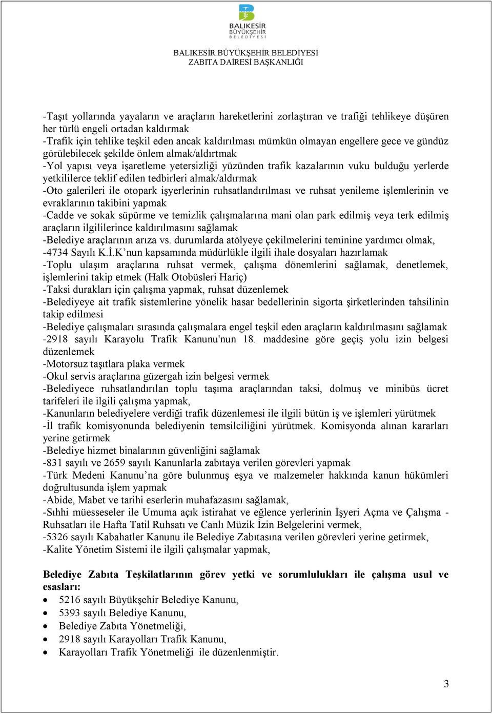 almak/aldırmak -Oto galerileri ile otopark işyerlerinin ruhsatlandırılması ve ruhsat yenileme işlemlerinin ve evraklarının takibini yapmak -Cadde ve sokak süpürme ve temizlik çalışmalarına mani olan